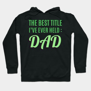 The Best Title I've Ever Held: Dad T-Shirt Hoodie